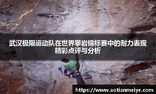 武汉极限运动队在世界攀岩锦标赛中的耐力表现精彩点评与分析