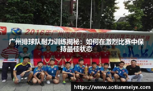 广州排球队耐力训练揭秘：如何在激烈比赛中保持最佳状态